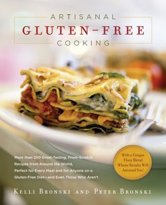 Artisanal gluten-free cooking : more than 250 great-tasting, from-scratch recipes from around the world, perfect for every meal and for anyone on a gluten-free-- and even those who aren't /