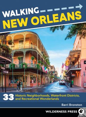 Walking New Orleans : 33 historic neighborhoods, waterfront districts, and recreational wonderlands /