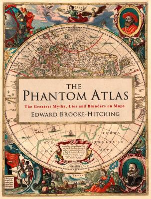 The phantom atlas : the greatest myths, lies and blunders on maps /