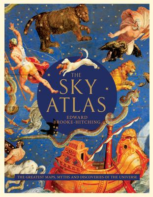 The sky atlas : the greatest maps, myths, and discoveries of the universe /