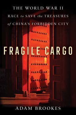 Fragile cargo : the World War II race to save the treasures of China's Forbidden City /