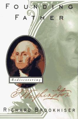 Founding father : rediscovering George Washington /