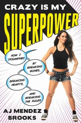 Crazy is my superpower : how I triumphed by breaking bones, breaking hearts, and breaking the rules /