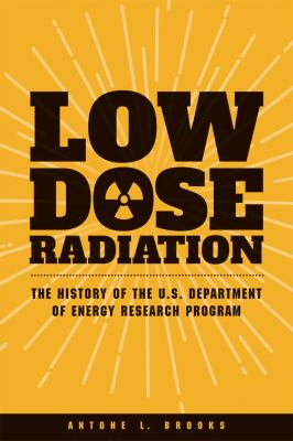 Low dose radiation : the history of the U.S. Department of Energy research program /