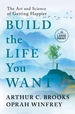 Build the life you want : the art and science of getting happier [large type] /