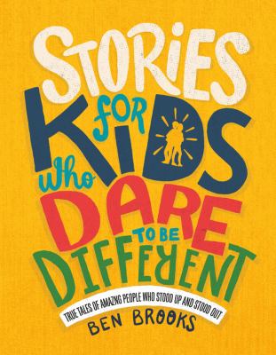 Stories for kids who dare to be different : true tales of amazing people who stood up and stood out /