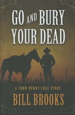Go and bury your dead : a John Henry Cole story /