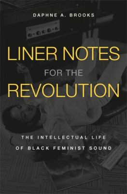Liner notes for the revolution : the intellectual life of black feminist sound /
