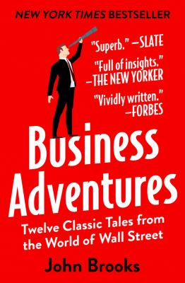 Business adventures : twelve classic tales from the world of Wall Street /
