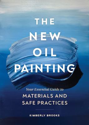 The new oil painting : your essential guide to materials and safe practices /