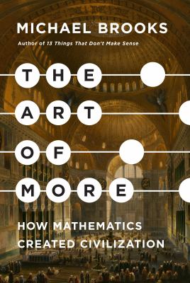 The art of more : how mathematics created civilization /