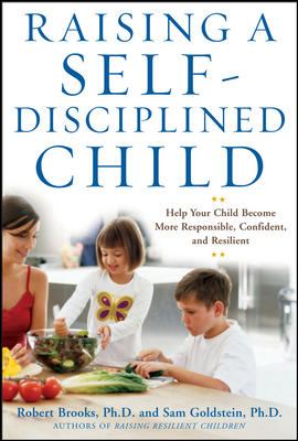 Raising a self-disciplined child : help your child become more responsible, confident, and resilient /