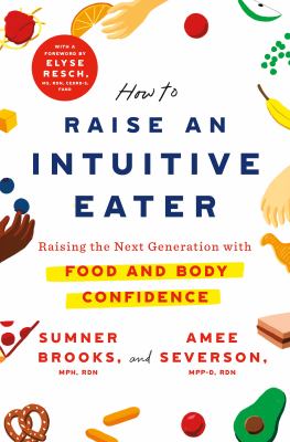 How to raise an intuitive eater : raising the next generation with food and body confidence /