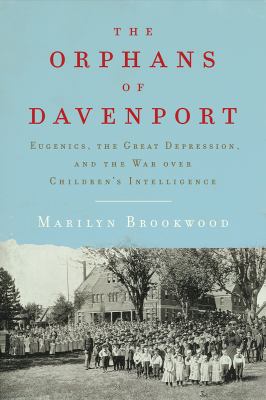 The orphans of davenport [ebook] : Eugenics, the great depression, and the war over children's intelligence.