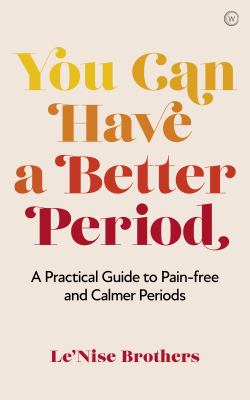 You can have a better period : a practical guide to calmer and less painful periods /