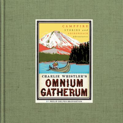Charlie Whistler's omnium gatherum : campfire stories and Adirondack adventures /