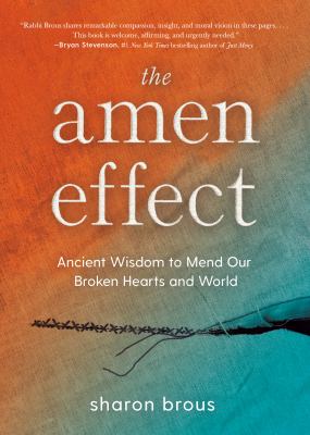 The Amen effect : ancient wisdom to mend our broken hearts and world /