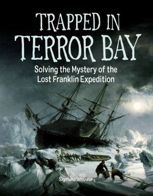 Trapped in Terror Bay : solving the mystery of the lost Franklin Expedition /