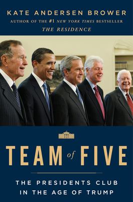 Team of five : the presidents club in the age of Trump /