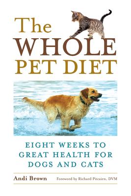 The whole pet diet : eight weeks to great health for dogs and cats /