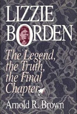 Lizzie Borden : the legend, the truth, the final chapter /