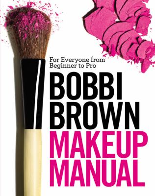 Bobbi Brown makeup manual : for everyone from beginner to pro /