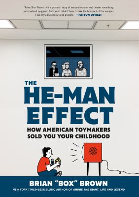 The He-Man effect : how American toymakers sold you your childhood /
