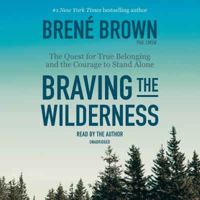 Braving the wilderness [compact disc, unabridged] : the quest for true belonging and the courage to stand alone /