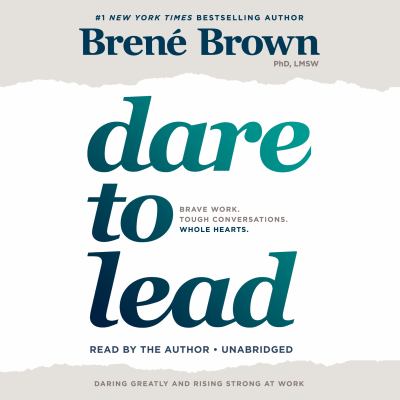 Dare to lead [compact disc, unabridged] : brave work, tough conversations, whole hearts /