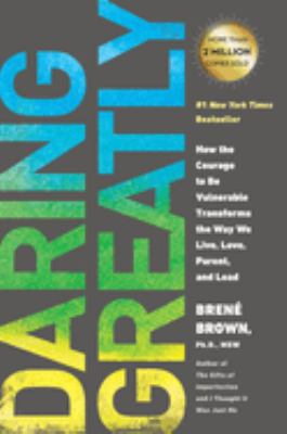 Daring greatly : how the courage to be vulnerable transforms the way we live, love, parent, and lead /