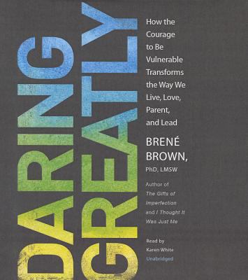 Daring greatly [compact disc, unabridged] : how the courage to be vulnerable transforms the way we live, love, parent, and lead /