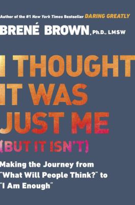 I thought it was just me (but it isn't) : making the journey from "what will people think" to "I am enough" /