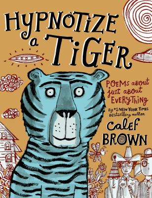 Hypnotize a tiger : poems about just about everything /