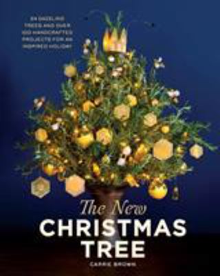 The new Christmas tree : 24 dazzling trees and over 100 handcrafted projects for an inspired holiday /