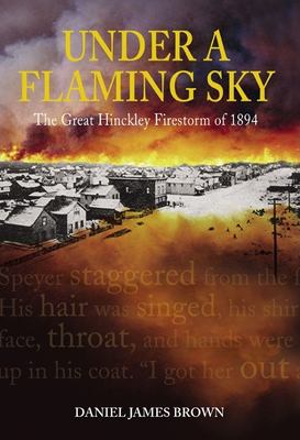 Under a flaming sky : the great Hinckley firestorm of 1894 /