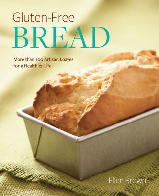 Gluten-free bread : more than 100 artisan loaves for a healthier life /