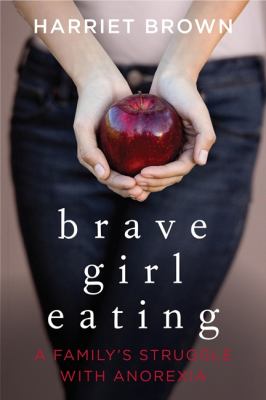 Brave girl eating : a family's struggle with anorexia /