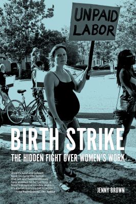Birth strike : the hidden fight over women's work /