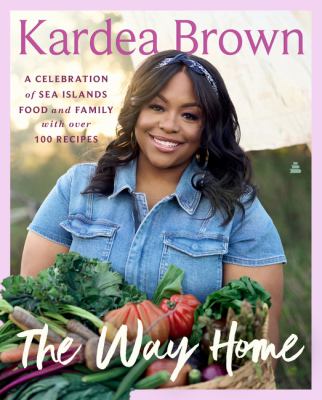 The way home : a celebration of sea islands food and family with over 100 recipes /