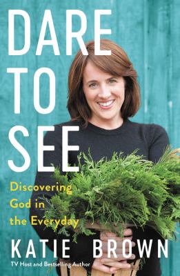 Dare to see : discovering God in the everyday /