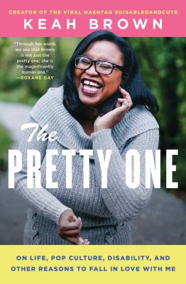 The pretty one : on life, pop culture, disability, and other reasons to fall in love with me /