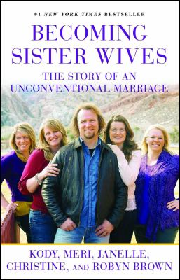 Becoming sister wives [ebook] : The story of an unconventional marriage.