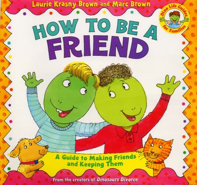 How to be a friend : a guide to making friends and keeping them /