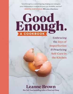 Good enough : a cookbook : embracing the joys of imperfection & practicing self-care in the kitchen /
