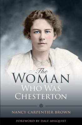 The woman who was Chesterton : the life of Frances Chesterton, wife of English author G.K. Chesterton /