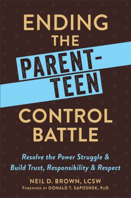 Ending the parent-teen control battle : resolve the power struggle and build trust, responsibility, and respect /