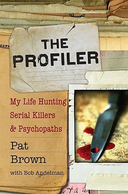 The profiler : my life hunting serial killers and psychopaths /