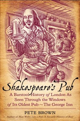 Shakespeare's pub : a barstool history of London as seen through the windows of its oldest pub - the George Inn /