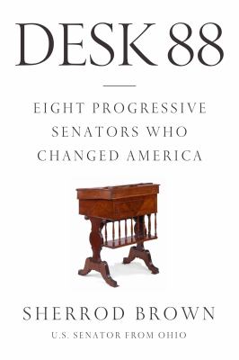 Desk 88 : eight progressive senators who changed America /