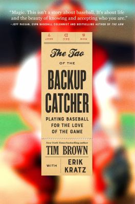 The tao of the backup catcher : playing baseball for the love of the game /